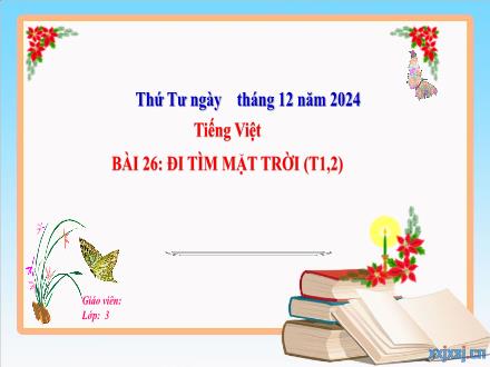 Bài giảng Tiếng Việt Lớp 3 (Kết nối tri thức) - Bài 26: Đi tìm mặt trời (Tiết 1+2) - Năm học 2024-2025