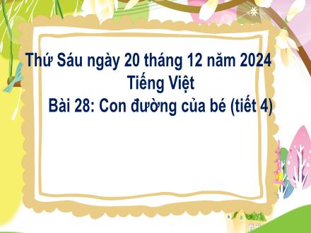 Bài giảng Tiếng Việt Lớp 3 (Kết nối tri thức) - Bài 28: Con đường của bé (Tiết 4) - Năm học 2024-2025