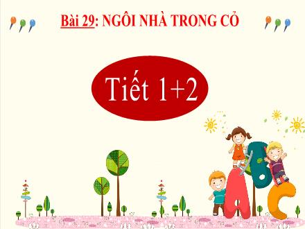 Bài giảng Tiếng Việt Lớp 3 (Kết nối tri thức) - Bài 29: Ngôi nhà trong cỏ (Tiết 1+2)