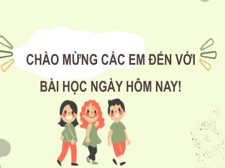 Bài giảng Tiếng Việt Lớp 3 (Nói và nghe) Sách Kết nối tri thức - Bài: Tới lớp, tới trường (Tiết 2)