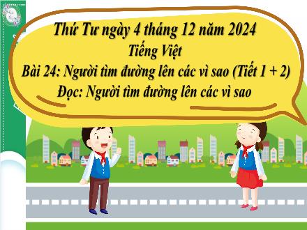 Bài giảng Tiếng Việt Lớp 4 (Đọc) Sách Kết nối tri thức - Bài 24: Người tìm đường lên các vì sao (Tiết 1+2) - Năm học 2024-2025