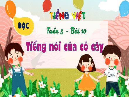 Bài giảng Tiếng Việt Lớp 4 (Đọc) Sách Kết nối tri thức - Tuần 5, Bài 10: Tiếng nói của cỏ cây