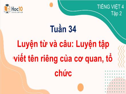 Bài giảng Tiếng Việt Lớp 4 (Luyện từ và câu) Sách Cánh diều - Tuần 34, Bài: Luyện tập viết tên riêng của cơ quan, tổ chức