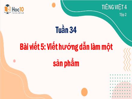 Bài giảng Tiếng Việt Lớp 4 (Viết) Sách Cánh diều - Tuần 34, Bài 5: Viết hướng dẫn làm 1 sản phẩm