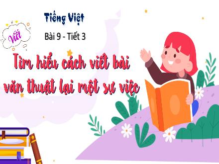 Bài giảng Tiếng Việt Lớp 4 (Viết) Sách Kết nối tri thức - Bài 9: Tìm hiểu cách viết bài văn thuật lại 1 sự việc (Tiết 3)