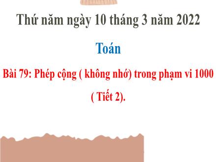 Bài giảng Toán Lớp 2 (Cánh diều) - Bài 79: Phép cộng (không nhớ) trong phạm vi 1000 (Tiết 2) - Năm học 2021-2022