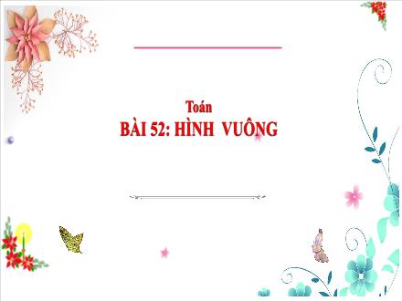 Bài giảng Toán Lớp 3 (Cánh diều) - Bài 52: Hình vuông
