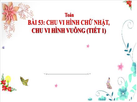 Bài giảng Toán Lớp 3 (Cánh diều) - Bài 53: Chu vi hình chữ nhật. Chu vi hình vuông (Tiết 1)