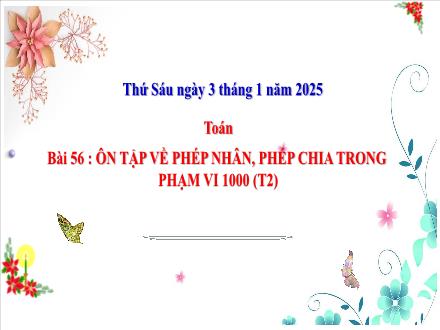 Bài giảng Toán Lớp 3 (Cánh diều) - Bài 56: Ôn tập về phép nhân, phép chia trong phạm vi 1000 (Tiết 2) - Năm học 2024-2025