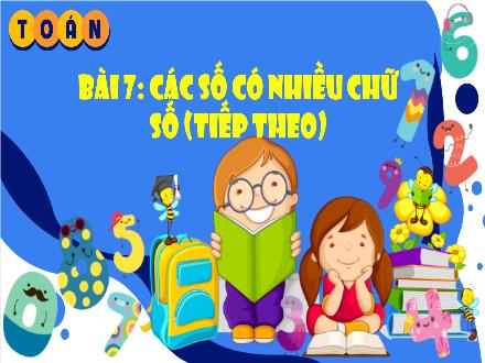 Bài giảng Toán Lớp 4 (Cánh diều) - Bài 7: Các số có nhiều chữ số (Tiếp theo)