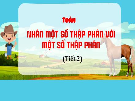 Bài giảng Toán Lớp 5 (Cánh diều) - Bài 30: Nhân 1 số thập phân với 1 số thập phân (Tiết 2)