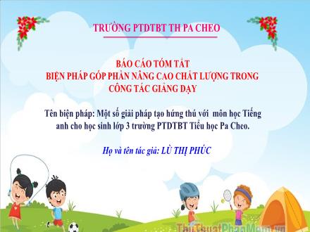 Báo cáo tóm tắt Một số giải pháp tạo hứng thú với môn Tiếng Anh cho học sinh lớp 3 trường phổ thông dân tộc bán trú Tiểu học Pa Cheo - Lù Thị Phúc